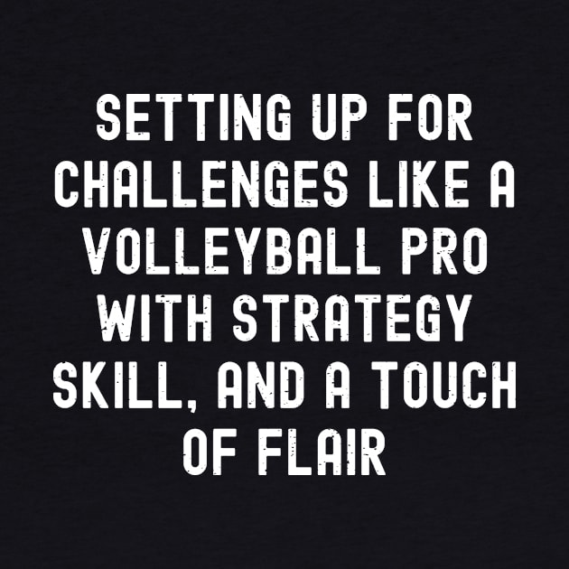 Setting up for challenges like a Volleyball pro with strategy, skill, and a touch of flair by trendynoize